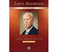 Leroy Anderson at the Piano: Complete Works for Solo Piano -- Centennial Edition (Alfred Masterwork Edition: At the Piano)