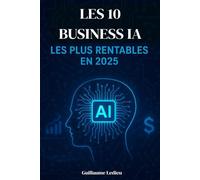 Les 10 Business IA les plus rentables en 2025 (Business d’Avenir - Collection 2025 & 2026)