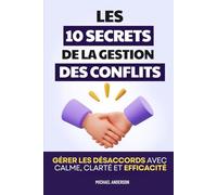 Les 10 Secrets de la Gestion des Conflits: Gérer les désaccords avec calme, clarté et efficacité | Livre pour Gérer les Conflits | Médiation | Gestion des Conflits au Travail | L’Art de Gérer les Conflits et la Répartie | Conflits de Famille