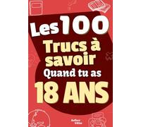 Les 100 Choses que tu Dois Savoir À 18 ans !: Livre pour jeunes adultes de 18 ans sur la vie ! Un guide pratique et complet pour comprendre l’argent, ... - idéal en cadeau pour les jeunes adultes