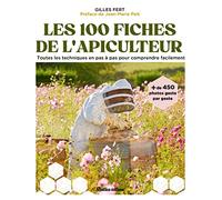 Les 100 fiches pratiques de l'apiculteur: Toutes les techniques en pas à pas pour comprendre facilement