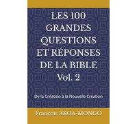 LES 100 GRANDES QUESTIONS ET RÉPONSES DE LA BIBLE: De la Création à la Nouvelle Création