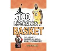 LES 100 LEGENDES DU BASKET: Faits Histoires et Curiosités sur les plus Grands Joueurs du Basket (FAITS ET CURIOSITÉS INCROYABLES)