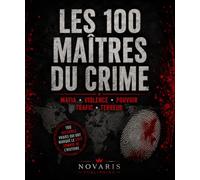 Les 100 Maîtres du Crime: Mafia - Violence - Pouvoir Trafic - Terreur