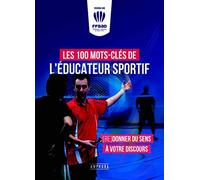 Les 100 mots-clés de l'éducateur sportif: (Re)donner du sens à votre discours