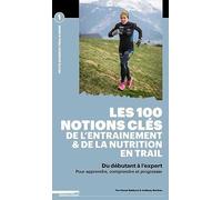 Les 100 notions-clés de la physiologie de l'entrainement et de la nutrition: Pour apprendre, comprendre et progresser du débutant à l'expert
