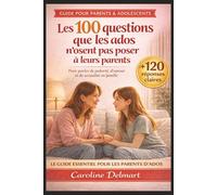 Les 100 questions que les ados n’osent pas poser à leurs parents: Les réponses claires et bienveillantes pour parler simplement de puberté, de sexualité, d’amour et du corps en famille
