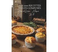 Les 1000 Recettes d'Œufs Composés: Quiches, Gratins & Soufflés - l'œuf en maître de la table française (Une Encyclopédie Culinaire - Série 6 - La Cuisine Française du Quotidien - L'Intégrale)