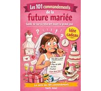 Les 101 commandements de la future mariée: Guide de survie pour organiser son mariage sans perdre la tête (La série des 101 commandements)
