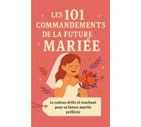 Les 101 Commandements de la Future Mariée: Le cadeau drôle et touchant pour sa future mariée préférée