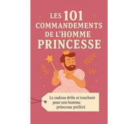 Les 101 Commandements de l'Homme Princesse: Le cadeau drôle et touchant pour son homme princesse préféré