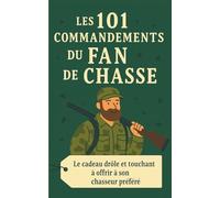 Les 101 Commandements du Fan de Chasse: Le cadeau drôle et touchant à offrir à son chasseur préfére