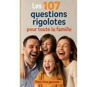 Les 107 questions rigolotes pour toute la famille.: Fous rires garantis !