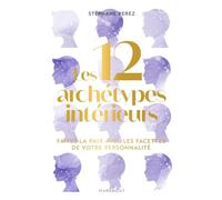Les 12 archétypes intérieurs: Faites la paix avec les facettes de votre personnalité: 31555