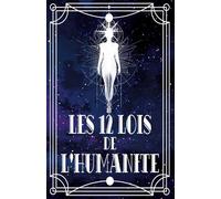 Les 12 Lois de l'Humanité: Corps, Cœur, Esprit alignés, Spiritualité Ancrée pour Décider, Réparer, Coopérer au quotidien (Les 12 Lois universelles)