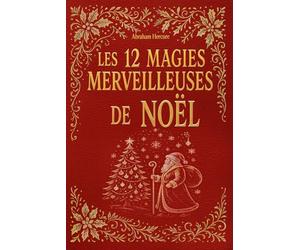 Les 12 magies merveilleuses de Noël: histoires pour enfants, récits d'amitiés, contes d'entraides | À lire bien au chaud dans le froid de l'hiver