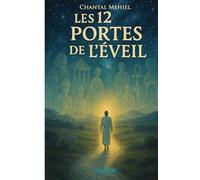 Les 12 Portes de l’Éveil: Un voyage initiatique guidé par les grands Maîtres spirituels pour transformer votre vie intérieure