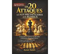 Les 20 Attaques les Plus Spectaculaires aux Échecs: Guide illustré des combinaisons et tactiques gagnantes : comprendre, mémoriser et maîtriser les ... pas pour débutants et joueurs intermédiaires