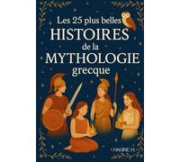 Les 25 plus belles histoires de la mythologie grecque - Récits fascinants et morales inspirantes pour grandir en héros: Découvrez les plus grands ... des morales inspirantes, des défis...