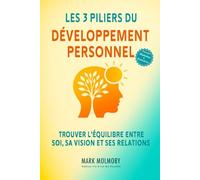 Les 3 Piliers du Développement Personnel: Trouvez l’équilibre entre vous même, votre vision et vos relations pour réussir et vous épanouir.