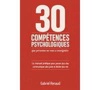 Les 30 compétences psychologiques que personne ne vous a enseignées: Le manuel pratique pour penser plus clair, communiquer plus juste et décider plus vite