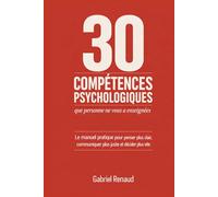 Les 30 compétences psychologiques que personne ne vous a enseignées: Le manuel pratique pour penser plus clair, communiquer plus juste et décider plus vite