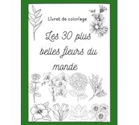 Les 30 plus belles fleurs du monde: Livret de coloriage facile et simple pour enfants et adultes pour se relaxer, déstresser