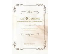 LES 30 QUALITÉS D'UNE ÉPOUSE SELON LE CŒUR DE DIEU: Un Guide Pour Grandir Dans Son Appel Avec Grâce, Foi Et Assurance