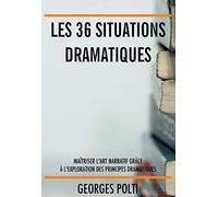 Les 36 situations dramatiques: Maîtriser l’art narratif pour écrire un roman