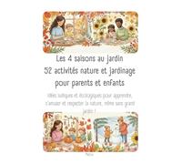 Les 4 saisons au jardin 52 activités nature et jardinage pour parents et enfants: Idées ludiques et écologiques pour apprendre, s'amuser et respecter la nature, même sans grand jardin !