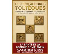 LES 5 ACCORDS TOLTÈQUES: Comprenez-les enfin : D'où ils viennent et comment ils sauvent votre santé.: 11 (Maîtrise de l'Esprit et Épanouissement Personnel)
