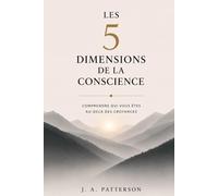 Les 5 dimensions de la conscience: Découvrez qui vous êtes au-delà de ce que vous croyez
