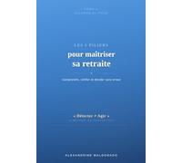Les 5 piliers pour maîtriser sa retraite: Comprendre, vérifier et décider sans erreur (Pédagogie Retraite)