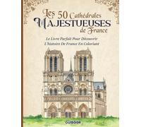 Les 50 Cathédrales Majestueuses De France: Le Livre De Coloriage Parfait Pour Apprendre L'Histoire De France En Coloriant (Vive La France)