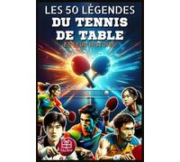 Les 50 légendes du tennis de table et leur histoire: 50 champions du tennis de table qui ont marqué l’histoire - Biographies inspirantes et exploits ... les plus grands champions de tous les temps)