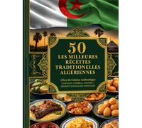 Les 50 Meilleures Recettes Traditionnelles Algériennes :: Cuisine Algérienne Authentique : Couscous, Tajines, Chorba, Soupes, Pains et Desserts ... Faciles Expliquées Pas à Pas | Français-Arabe