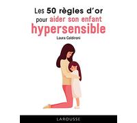 Les 50 règles d'or pour aider son enfant hypersensible