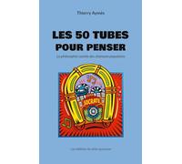 Les 50 tubes pour penser: La philosophie cachée des chansons populaires