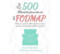 Les 500 Aliments pauvres en FODMAP: Libérez-vous des troubles intestinaux dus au syndrome de l’intestin irritable avec plaisir