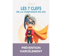 LES 7 CLEFS DE LA CONFIANCE EN SOI: Prévention Harcèlement Scolaire et Développement de la Confiance en Soi - Histoires et défis pratiques Dès 7 ans
