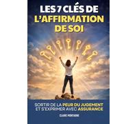 Les 7 Clés de l’Affirmation de Soi: Sortir de la Peur du Jugement et S’Exprimer avec Assurance | Livre Affirmez Vous | Affirmer Vous pour Mieux | Vivre pour Soi | Livre Affirmation de Soi
