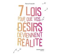 Les 7 lois pour que vos désirs deviennent réalité