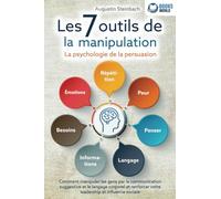 Les 7 outils de la manipulation - La psychologie de la persuasion: Comment manipuler les gens par la communication suggestive et le langage corporel et renforcer votre leadership et influence sociale