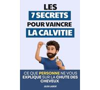 Les 7 Secrets pour Vaincre la Calvitie: Ce que personne ne vous explique sur la chute des cheveux | Livre Alopécie Calvitie | Repousse et Chute des ... | Arrêter la Chute et la Perte des Cheveux