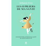 Les 8 piliers de ma santé: Comment être acteur de sa santé en toute simplicité