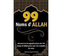 Les 99 noms d'Allah: Découvrez la signification des 99 noms d'Allah pour une vie remplie de sens (Collection Eprit de l'Islam)