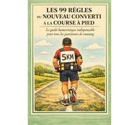 Les 99 règles du Nouveau Converti à la Course à Pied.: Le guide humoristique indispensable pour tous les passionnées de running