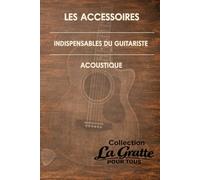 Les accessoires indispensables du guitariste acoustique (La Gratte pour tous)