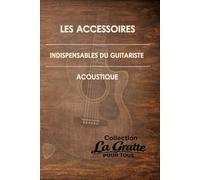 Les accessoires indispensables du guitariste acoustique (La Gratte pour tous)