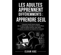 LES ADULTES APPRENNENT DIFFÉREMMENTS : APPRENDRE SEUL: Comprendre comment devenir autonome dans ses apprentissages, développer une méthode efficace, ... durablement sans dépendre d'un enseignant.